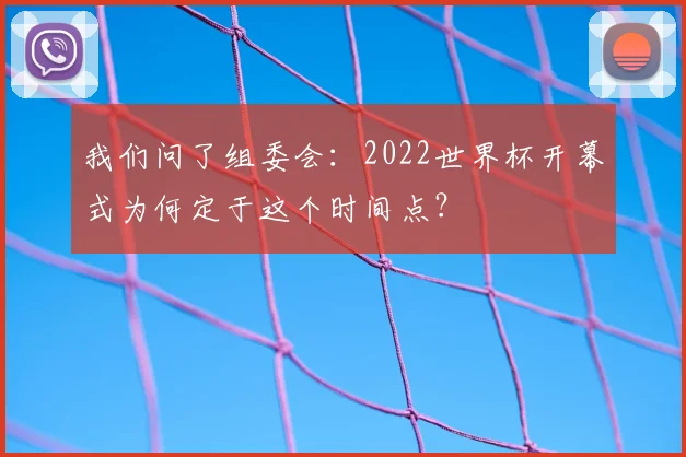 我们问了组委会：2022世界杯开幕式为何定于这个时间点？