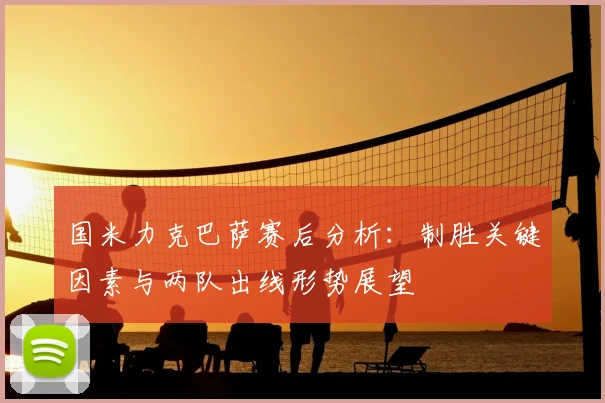 国米力克巴萨赛后分析：制胜关键因素与两队出线形势展望