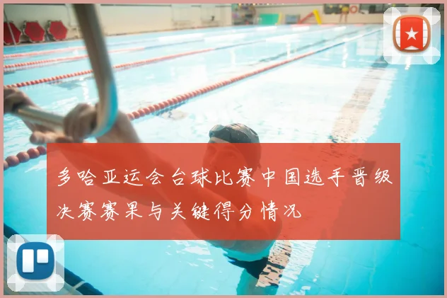 多哈亚运会台球比赛中国选手晋级决赛赛果与关键得分情况