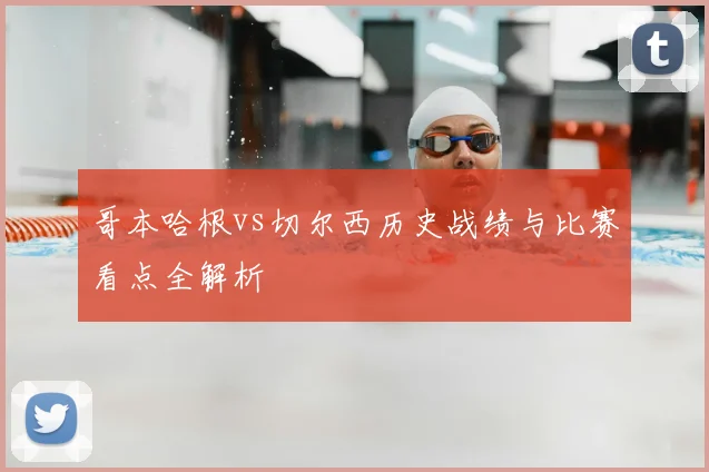 哥本哈根vs切尔西历史战绩与比赛看点全解析
