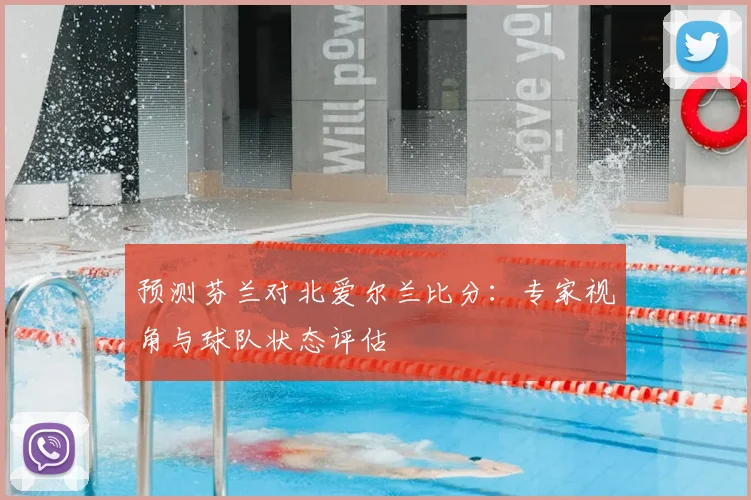 预测芬兰对北爱尔兰比分：专家视角与球队状态评估